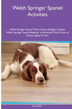 portada Welsh Springer Spaniel Activities Welsh Springer Spaniel Tricks, Games & Agility. Includes: Welsh Springer Spaniel Beginner to Advanced Tricks, Series (en Inglés)