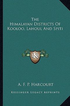 portada the himalayan districts of kooloo, lahoul and spiti (en Inglés)