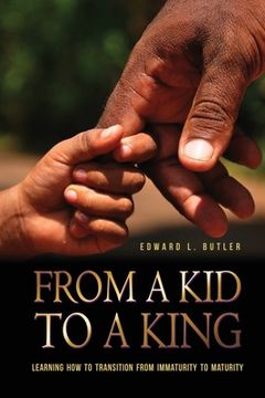 portada From A Kid To A King: Learning How To Transition From Immaturity To Maturity (in English)