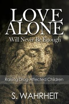portada Love Alone Will Never Be Enough: Raising Drug-Affected Children (en Inglés)