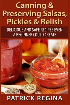 portada Canning & Preserving Salsas, Pickles & Relish: Delicious and Safe Recipes Even a Beginner Could Create