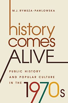 portada History Comes Alive: Public History and Popular Culture in the 1970s (Studies in United States Culture)