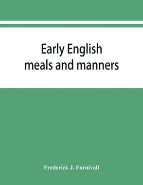 portada Early English meals and manners: John Russell's Boke of nurture, Wynkyn de Worde's Boke of keruynge, The boke of curtasye, R. Weste's Booke of demeano (en Inglés)