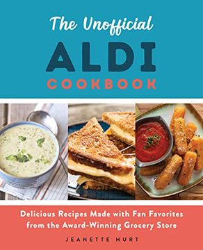 portada The Unofficial Aldi Cookbook: Delicious Recipes Made With fan Favorites From the Award-Winning Grocery Store (en Inglés)