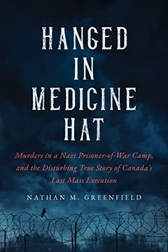 portada Hanged in Medicine Hat: Murders in a Nazi Prisoner-Of-War Camp, and the Disturbing True Story of Canada’S Last Mass Execution (in English)
