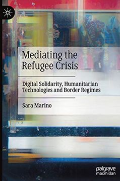portada Mediating the Refugee Crisis: Digital Solidarity, Humanitarian Technologies and Border Regimes 