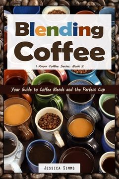 portada Blending Coffee: Your Guide to Coffee Blends and the Perfect Cup (en Inglés)