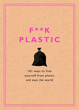 portada F**K Plastic: 101 Ways to Free Yourself From Plastic and Save the World 