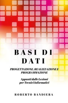 portada Basi Di Dati - Progettazione, Realizzazione E Programmazione: Appunti dalle lezioni per Tecnici Informatici (en Italiano)
