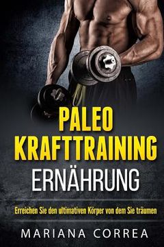 portada Paleo KRAFTTRAINING ERNAHRUNG: Erreichen Sie den ultimativen Korper von dem Sie traumen (en Alemán)