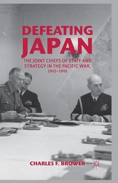 portada Defeating Japan: The Joint Chiefs of Staff and Strategy in the Pacific War, 1943-1945 (in English)