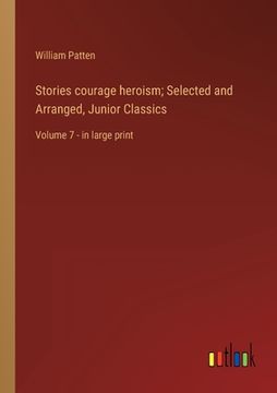 portada Stories courage heroism; Selected and Arranged, Junior Classics: Volume 7 - in large print (en Inglés)