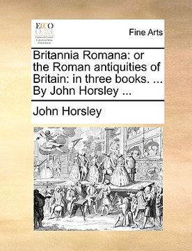 portada britannia romana: or the roman antiquities of britain: in three books. ... by john horsley ... (en Inglés)