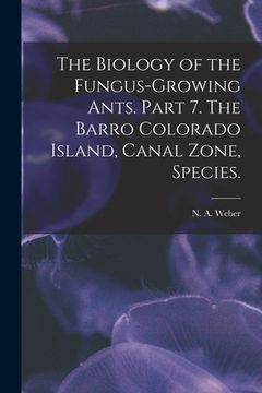 portada The Biology of the Fungus-growing Ants. Part 7. The Barro Colorado Island, Canal Zone, Species.