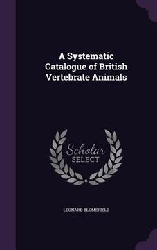portada A Systematic Catalogue of British Vertebrate Animals (in English)