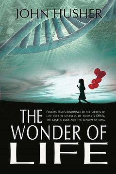 portada the wonder of life: follow man ` s ignorance of the secrets of life to the marvels of today ` s dna, the genetic code and the genome of man. (en Inglés)