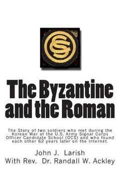 portada The Byzantine and the Roman: The Story of two soldiers who met during the Korean War at the U.S. Army Signal Corps Officer Candidate School (OCS) a (en Inglés)