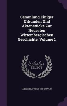 portada Sammlung Einiger Urkunden Und Aktenstücke Zur Neuesten Wirtembergischen Geschichte, Volume 1 (en Inglés)