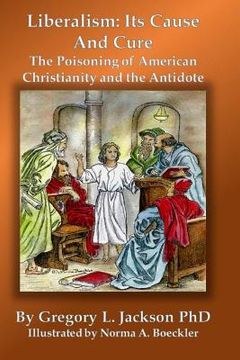 portada Liberalism: Its Cause and Cure: The Poisoning of American Christianity and the Antidote (en Inglés)