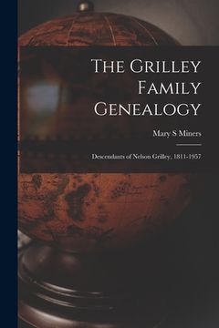 portada The Grilley Family Genealogy; Descendants of Nelson Grilley, 1811-1957 (en Inglés)