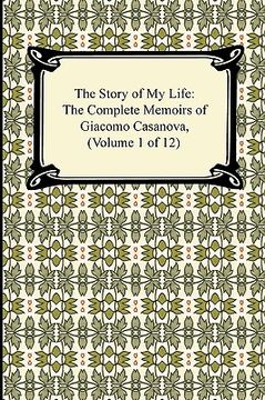portada the story of my life (the complete memoirs of giacomo casanova, volume 1 of 12) (en Inglés)