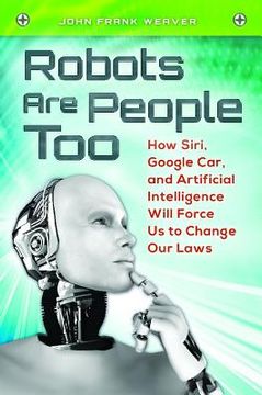 portada Robots Are People Too: How Siri, Google Car, and Artificial Intelligence Will Force Us to Change Our Laws