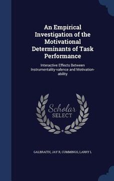 portada An Empirical Investigation of the Motivational Determinants of Task Performance: Interactive Effects Between Instrumentality-valence and Motivation-ab (en Inglés)