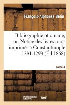 portada Bibliographie Ottomane, Ou Notice Des Livres Turcs Imprimés À Constantinople Tome 4 (in French)