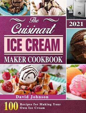 portada The Cuisinart Ice Cream Maker Cookbook 2021: 100 Recipes for Making Your Own Ice Cream (en Inglés)