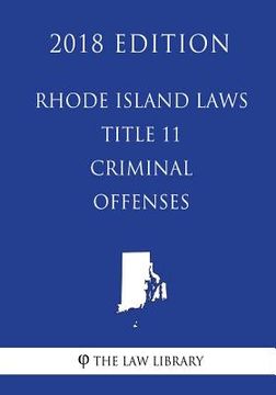 portada Rhode Island Laws - Title 11 - Criminal Offenses (2018 Edition) (en Inglés)