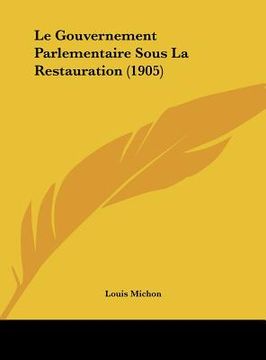 portada Le Gouvernement Parlementaire Sous La Restauration (1905) (en Francés)