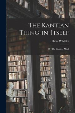 portada The Kantian Thing-in-itself: or, The Creative Mind (en Inglés)
