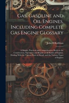 portada Gas, Gasoline and oil Engines, Including Complete gas Engine Glossary; a Simple, Practical and Comprehensive Book on the Construction, Operation and R (en Inglés)