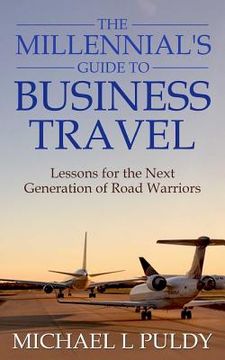 portada The Millennial's Guide to Business Travel: Lessons for the Next Generation of Road Warriors (en Inglés)