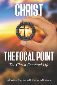 portada Christ-The Focal Point: The Christ-Centered Life (en Inglés)