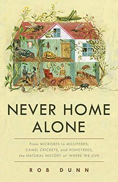 portada Never Home Alone: From Microbes to Millipedes, Camel Crickets, and Honeybees, the Natural History of Where we Live 