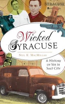 portada Wicked Syracuse: A History of Sin in Salt City (en Inglés)