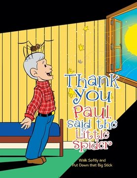 portada Thank You Paul, Said the Little Spider: Walk Softly and Put Down That Big Stick (en Inglés)