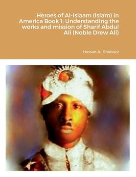 portada Heroes of Al-Islaam (Islam) in America Book 1: Understanding the works and mission of Sharif Abdul Ali (Noble Drew Ali) (en Inglés)