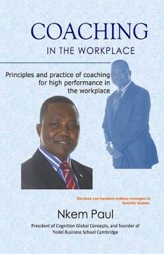 portada Coaching In The Workplace: Principles and practice of coaching for high performance in the workplace (en Inglés)