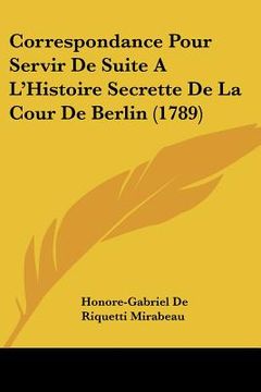portada correspondance pour servir de suite a l'histoire secrette de la cour de berlin (1789) (en Inglés)