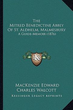 portada the mitred benedictine abbey of st. aldhelm, malmesbury: a guide-memoir (1876)