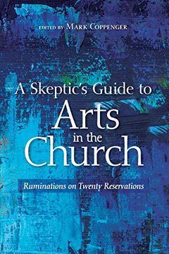 portada A Skeptic’S Guide to Arts in the Church: Ruminations on Twenty Reservations (en Inglés)
