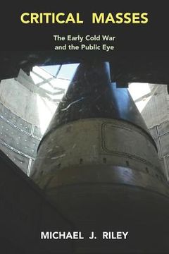 portada Critical Masses: The Early Cold War and the Public Eye (en Inglés)