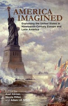 portada America Imagined: Explaining the United States in Nineteenth-Century Europe and Latin America (in English)
