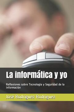 portada La informática y yo: Reflexiones sobre Tecnología y Seguridad de la información (in Spanish)