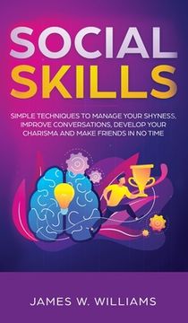 portada Social Skills: Simple Techniques to Manage Your Shyness, Improve Conversations, Develop Your Charisma and Make Friends In No Time (in English)