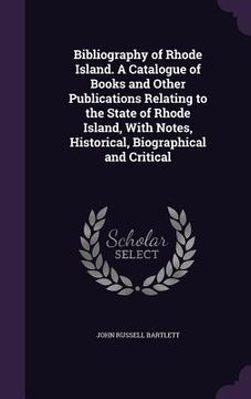portada Bibliography of Rhode Island. A Catalogue of Books and Other Publications Relating to the State of Rhode Island, With Notes, Historical, Biographical (in English)