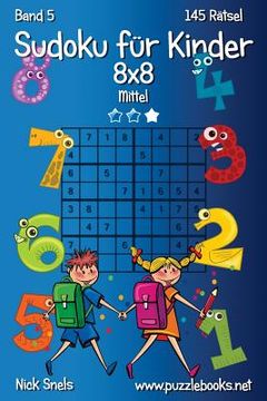 portada Sudoku für Kinder 8x8 - Mittel - Band 5 - 145 Rätsel (en Alemán)