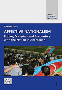 portada Affective Nationalism Bodies, Materials and Encounters With the Nation in Azerbaijan 15 Forum Politische Geographie